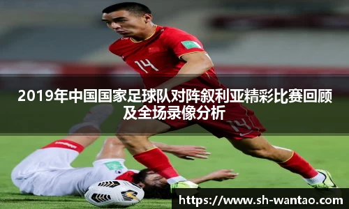 2019年中国国家足球队对阵叙利亚精彩比赛回顾及全场录像分析